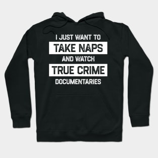 I Just Want To Take Naps and Watch True Crime Documentaries Hoodie